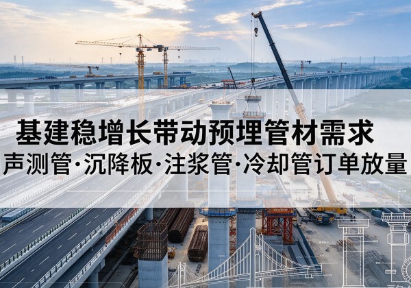 上思基建稳增长带动预埋监测管材需求，声测管、沉降板、注浆管订单持续放量